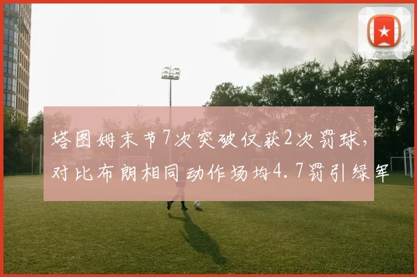 塔图姆末节7次突破仅获2次罚球，对比布朗相同动作场均4.7罚引绿军内讧论争